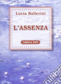 L'assenza libro di Ballerini Lucia; Sigismondi R. (cur.)