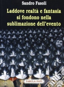 Laddove realtà e fantasia si fondono nella sublimazione dell'evento libro di Fasoli Sandro; Antonelli A. (cur.)