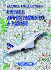 Fatale appuntamento a Parigi libro di Oppo Gabriele Tristano; Mervegna M. P. (cur.)