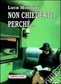 Non chiederti perché... libro di Molinini Luca; Cardinale S. (cur.)