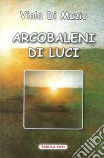 Arcobaleni di luce libro di Di Muzio Viola; Sigismondi R. (cur.)