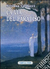 La via del paradiso libro di Cellucci Silvana