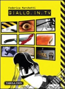 Giallo in TV. Dizionario dei telefilm stranieri trasmessi in Italia dal 2000 in poi libro di Marchetti Federica