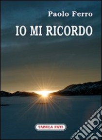 Io mi ricordo libro di Ferro Paolo; Longheu E. (cur.)