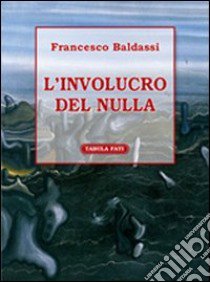 L'involucro del nulla libro di Baldassi Francesco; Tabellione M. (cur.)