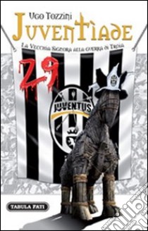 Juventìade. La vecchia signora alla guerra di Troia libro di Tozzini Ugo; Bertinetti P. (cur.)