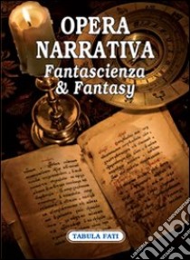 Opera narrativa. Fantascienza & fantasy libro di Franco A. (cur.); Di Gialleonardo L. (cur.)