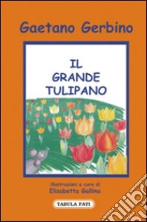 Il grande tulipano libro di Gerbino Gaetano; Ganzitti S. (cur.)