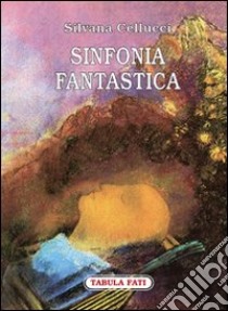 Sinfonia fantastica libro di Cellucci Silvana; Castellani F. (cur.)