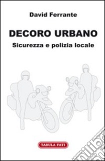 Decoro urbano. Sicurezza e polizia locale libro di Ferrante David; Cichella G. (cur.)