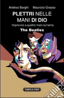 Plettri nelle mani di Dio. The Beatles libro di Barghi Andrea; Grasso Maurizio; Inglese I. (cur.)