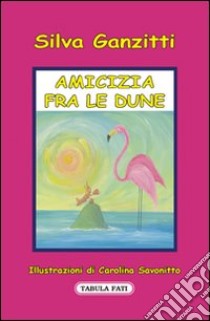 Amicizia fra le dune libro di Ganzitti Silva