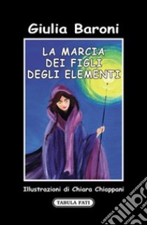 La marcia dei figli degli elementi libro di Baroni Giulia; Ganzitti S. (cur.)