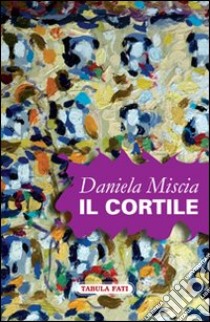 Il cortile libro di Miscia Daniela; Bernava A. (cur.)