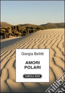 Amori polari libro di Bellitti Giorgia; Bernava A. (cur.)