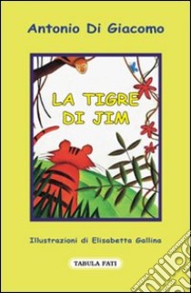 La tigre di Jim libro di Di Giacomo Antonio