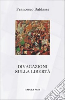 Divagazioni sulla libertà libro di Baldassi Francesco; Vasile G. (cur.)