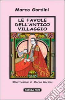 Le favole dell'antico villaggio libro di Gordini Marco