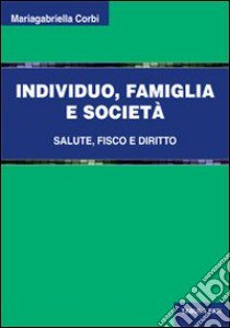 Individuo, famiglia e società. Salute, fisco e diritto libro di Corbi Mariagrabriella