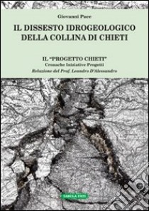 Il dissesto idrogeologico della collina di Chieti libro di Pace Giovanni; D'Alessandro L. (cur.)