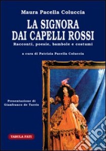 La signora dai capelli rossi. Racconti, poesie, bambole e costumi libro di Pacella Coluccia Maura; Pacella Coluccia P. (cur.); De Turris G. (cur.)