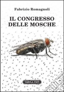 Il congresso delle mosche libro di Romagnoli Fabrizio