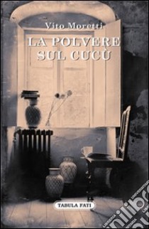 La polvere sul cucù libro di Moretti Vito