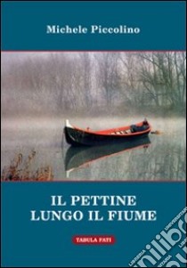 Il pettine lungo il fiume e altre storie improbabili libro di Piccolino Michele