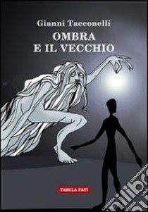 Ombra e il vecchio libro di Tacconelli Gianni