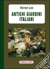 Antichi giardini italiani libro di Lee Vernon; Macellari E. (cur.)