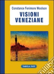 Visioni veneziane libro di Fenimore Woolson Constance; Tornar M. (cur.)