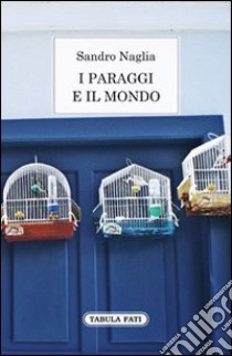 I paraggi e il mondo. Diario dei 365 giorni libro di Naglia Sandro