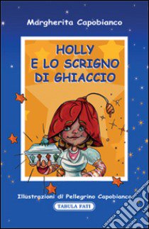 Holly e lo scrigno di ghiaccio libro di Capobianco Margherita