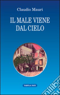 Il male viene dal cielo libro di Mauri Claudio