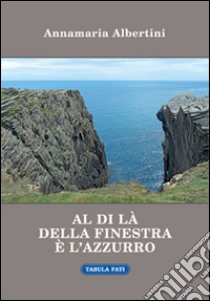 Al di là della finestra è l'azzurro libro di Albertini Annamaria