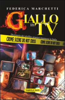 Giallo in tv. Dizionario dei telefilm stranieri trasmessi in Italia dal 2000 al 2013 libro di Marchetti Federica