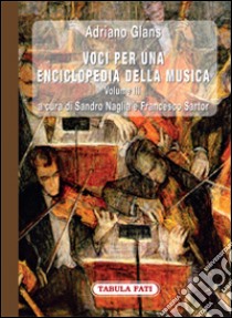 Voci per una enciclopedia della musica. Vol. 3 libro di Glans Adriano; Naglia S. (cur.); Sartor F. (cur.)