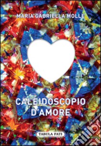 Caleidoscopio d'amore libro di Molle Maria Gabriella