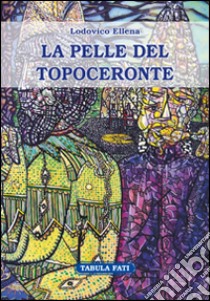 La pelle del topoceronte libro di Ellena Lodovico