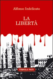 La libertà libro di Indelicato Alfonso