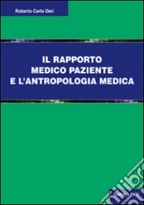 Il rapporto medico paziente e l'antropologia culturale libro di Deri Roberto Carlo