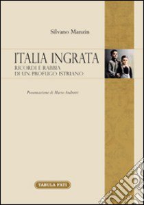 Italia ingrata. Ricordi e rabbia di un profugo istriano libro di Manzin Silvano; Andretti M. (cur.)