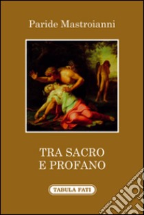 Tra sacro e profano libro di Mastroianni Paride