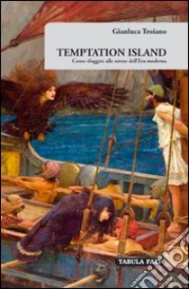 Temptation island. Come sfuggire alle sirene dell'era moderna libro di Troiano Gianluca