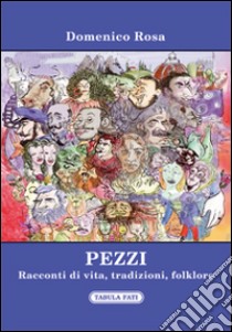 Pezzi. Racconti di vita, tradizioni, folklore libro di Rosa Domenico