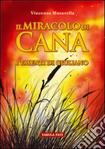 Il miracolo di Cana. I talenti di Giuliano  libro di Musarella Vincenzo