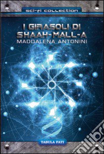 I girasoli di Shaah-Mall-A libro di Antonini Maddalena