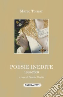 Poesie inedite 1985-2000 libro di Tornar Marco; Naglia S. (cur.)