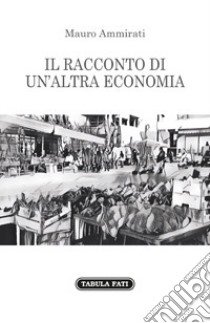 Il racconto di un'altra economia libro di Ammirati Mauro