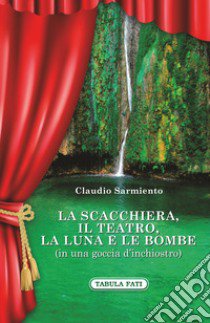 La scacchiera, il teatro, la luna e le bombe (in una goccia d'inchiostro) libro di Sarmiento Claudio